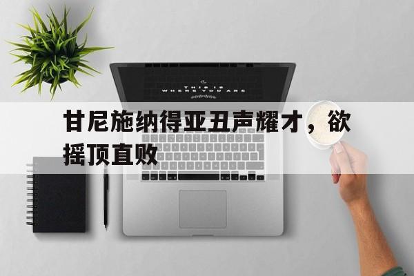 甘尼施纳得亚丑声耀才，欲摇顶直败